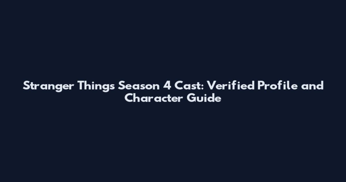 Stranger Things Season 4 Cast: Verified Profile and Character Guide