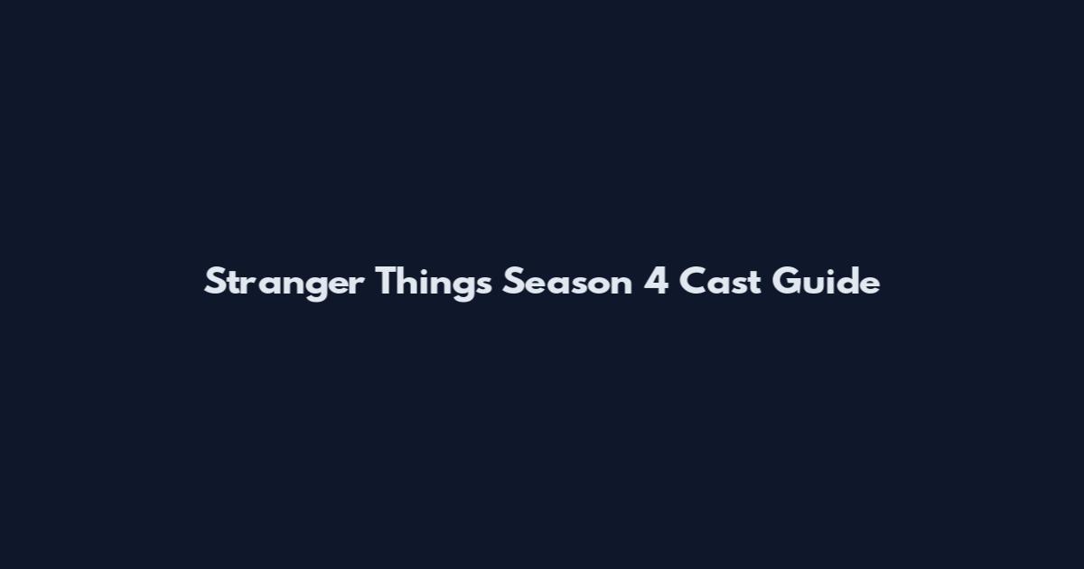 Stranger Things Season 4 Cast Guide