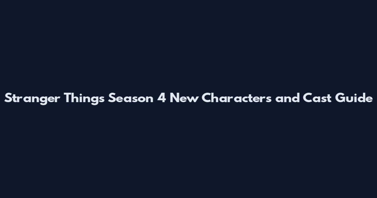 Stranger Things Season 4 New Characters and Cast Guide
