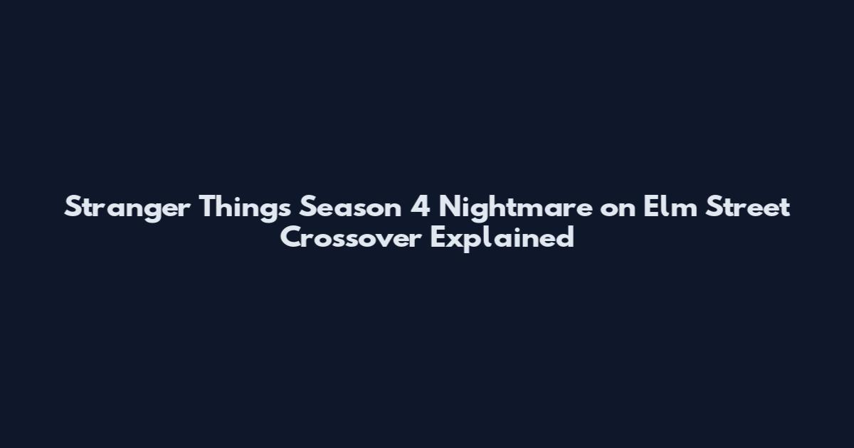 Stranger Things Season 4 Nightmare on Elm Street Crossover Explained