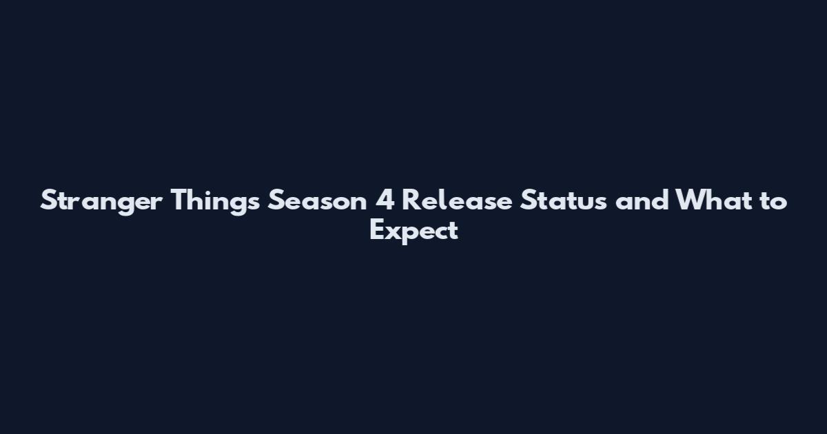 Stranger Things Season 4 Release Status and What to Expect