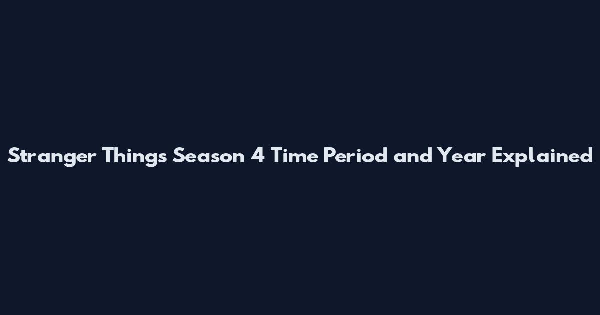 Stranger Things Season 4 Time Period and Year Explained