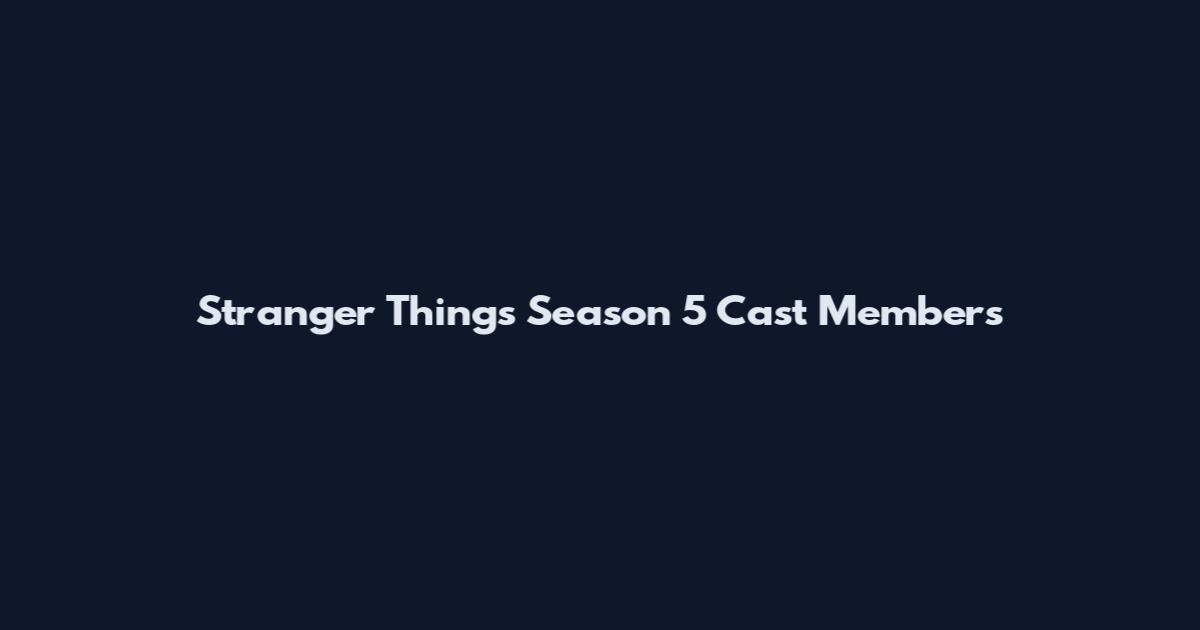 Stranger Things Season 5 Cast Members