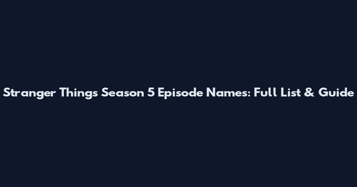 Stranger Things Season 5 Episode Names: Full List & Guide