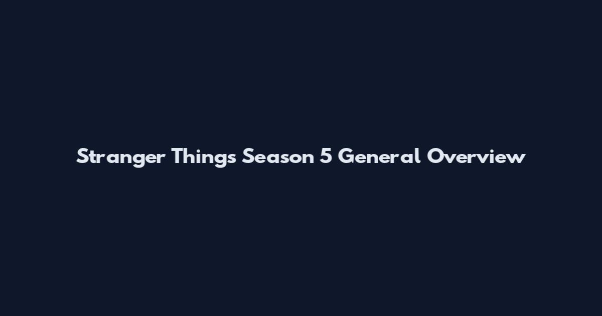 Stranger Things Season 5 General Overview