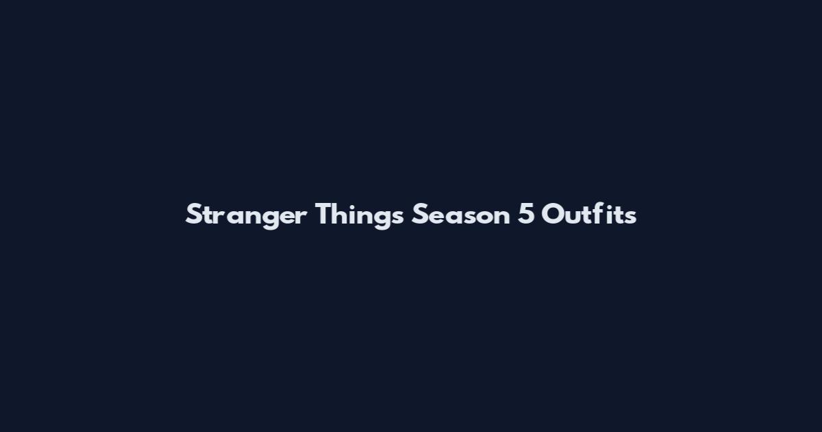 Stranger Things Season 5 Outfits