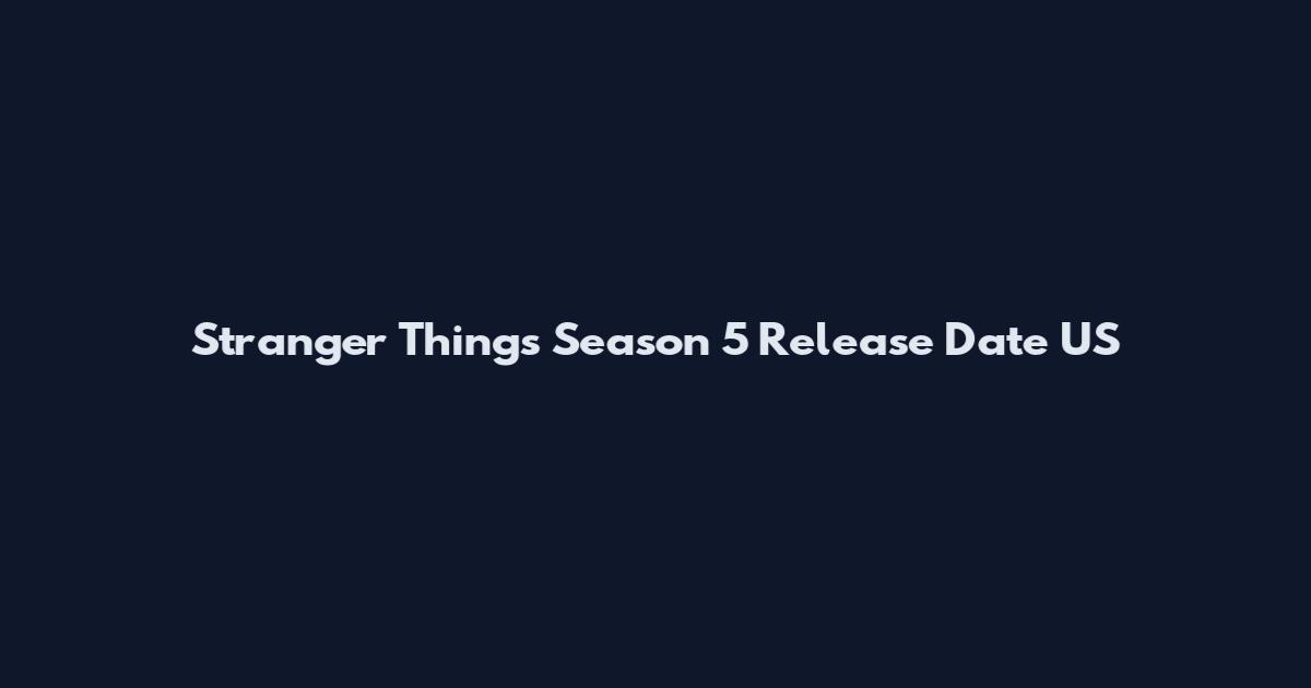 Stranger Things Season 5 Release Date US