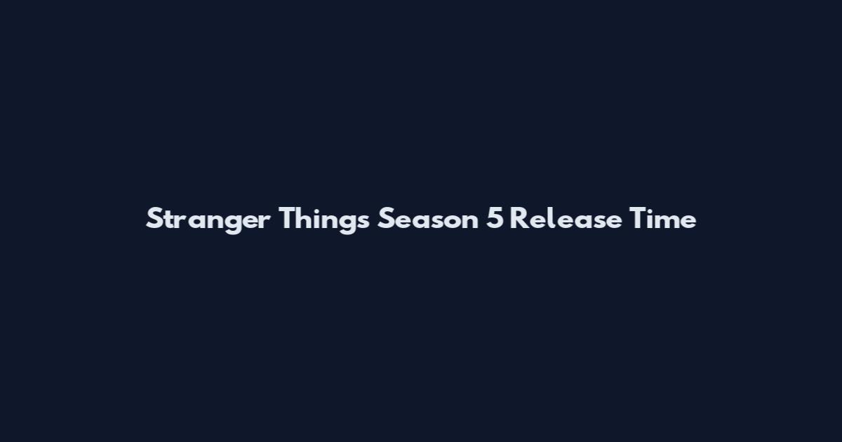Stranger Things Season 5 Release Time