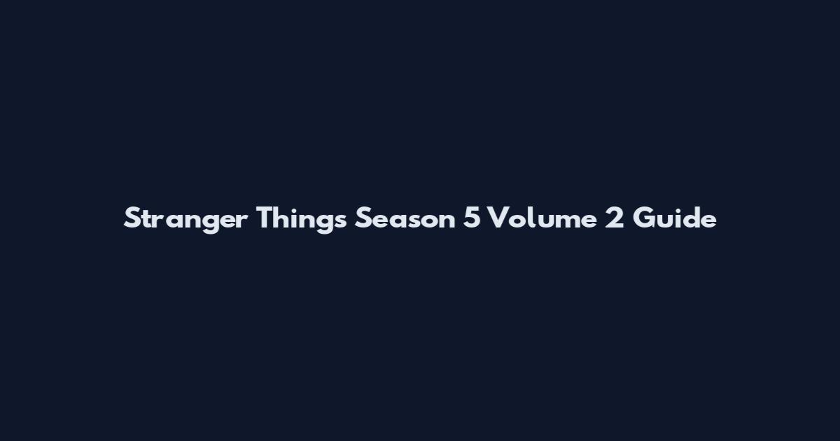 Stranger Things Season 5 Volume 2 Guide