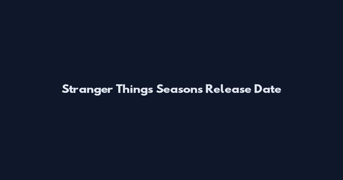 Stranger Things Seasons Release Date