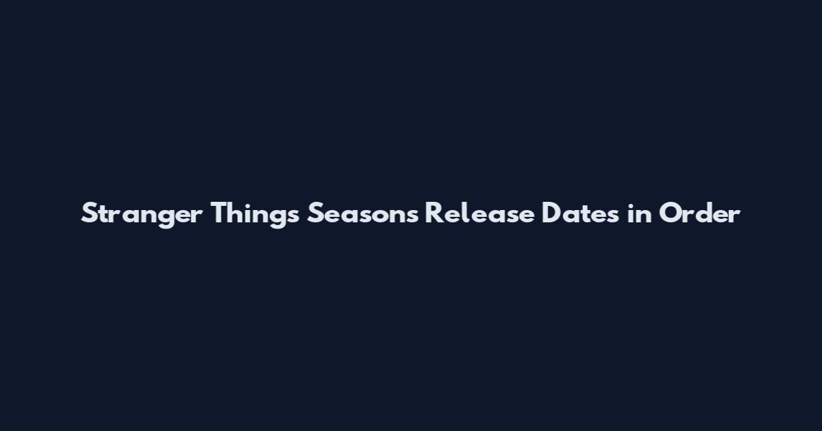 Stranger Things Seasons Release Dates in Order