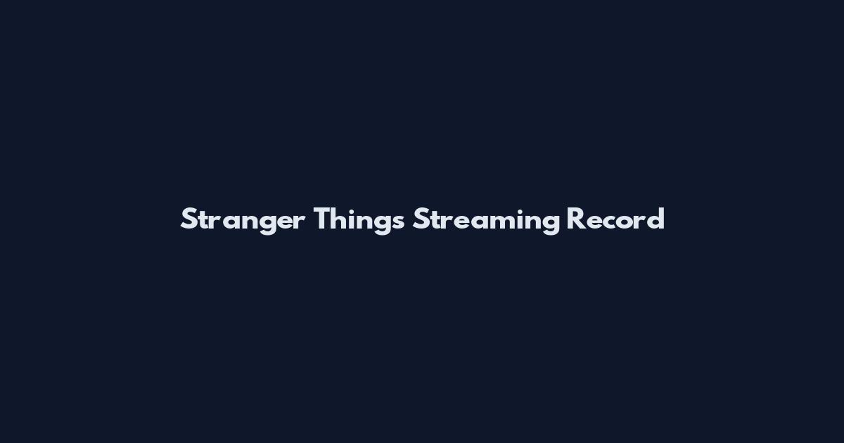 Stranger Things Streaming Record