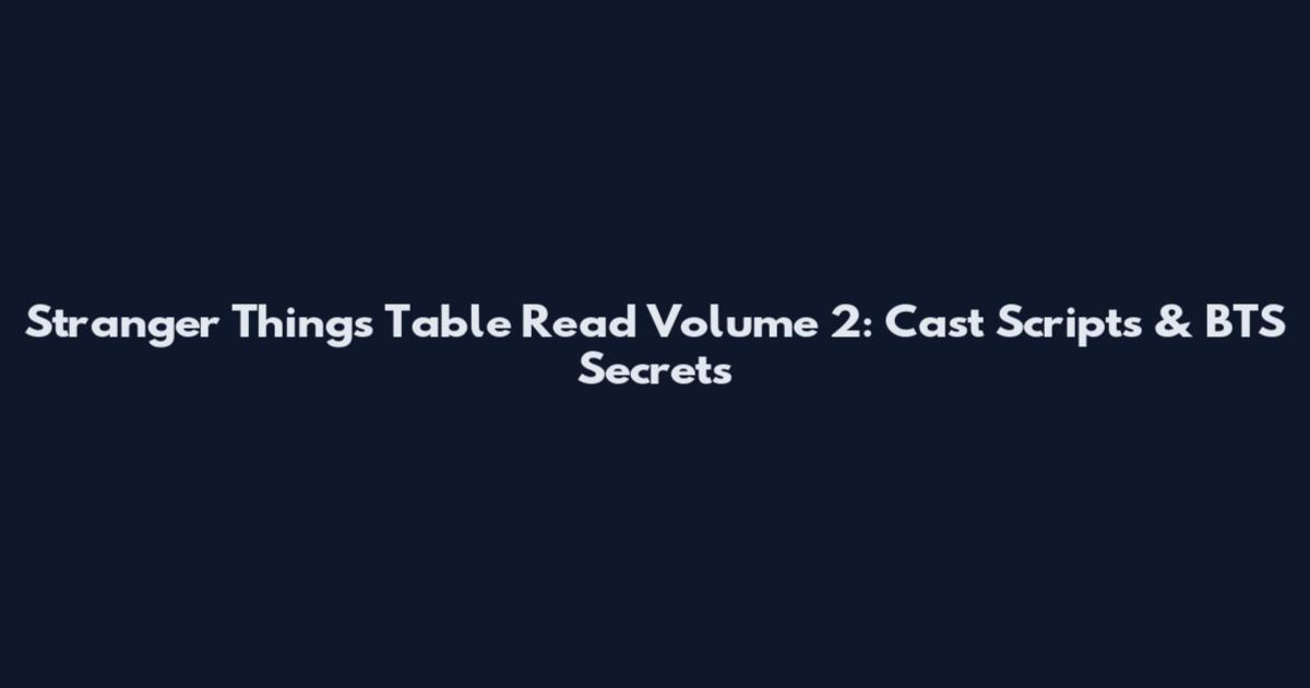 Stranger Things Table Read Volume 2: Cast Scripts & BTS Secrets