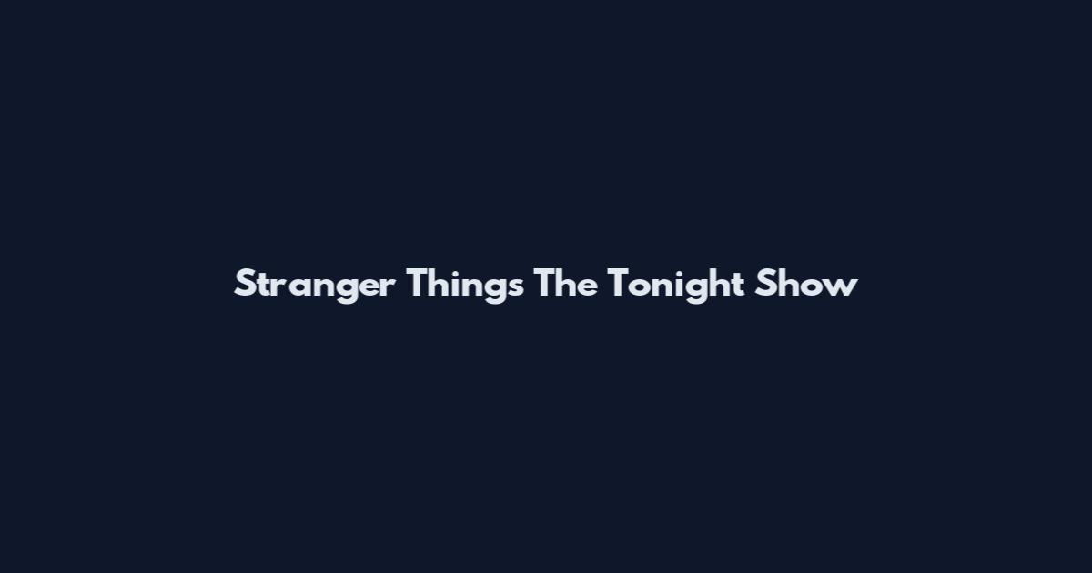Stranger Things The Tonight Show