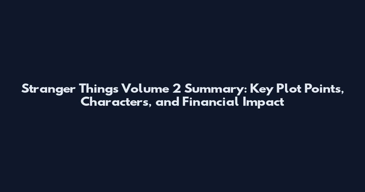 Stranger Things Volume 2 Summary: Key Plot Points, Characters, and Financial Impact