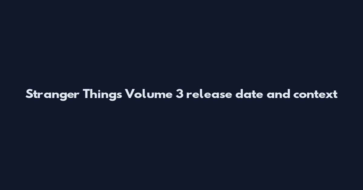 Stranger Things Volume 3 release date and context