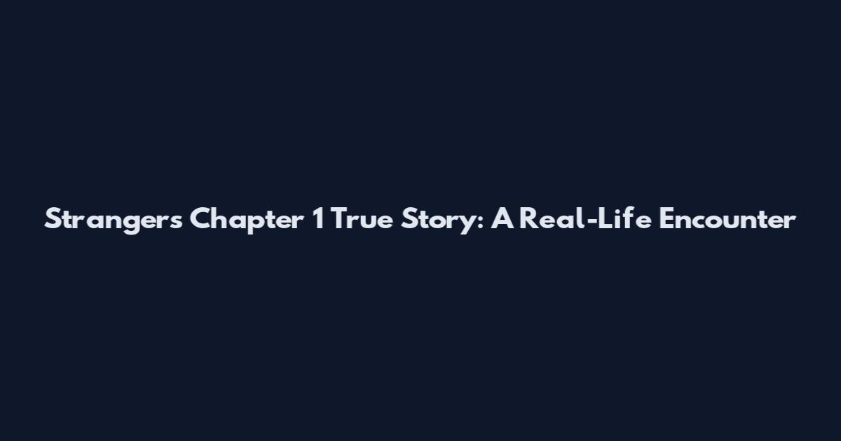 Strangers Chapter 1 True Story: A Real-Life Encounter