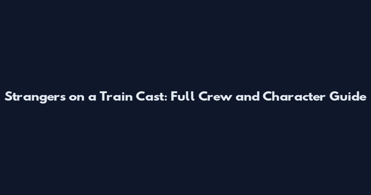 Strangers on a Train Cast: Full Crew and Character Guide