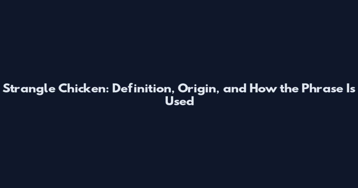 Strangle Chicken: Definition, Origin, and How the Phrase Is Used