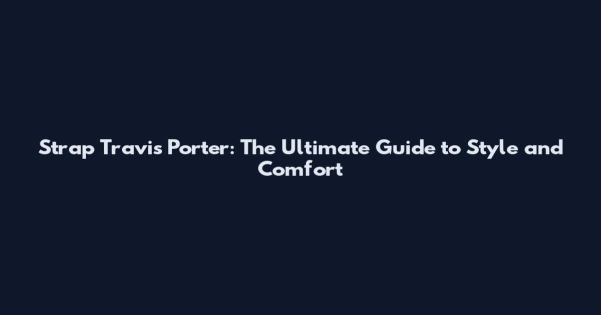 Strap Travis Porter: The Ultimate Guide to Style and Comfort