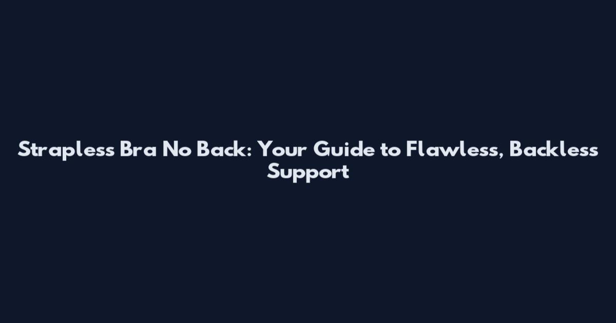 Strapless Bra No Back: Your Guide to Flawless, Backless Support
