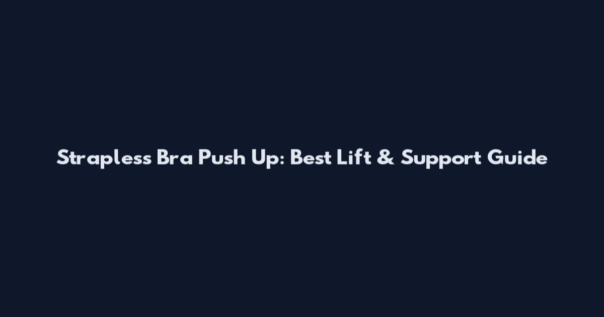 Strapless Bra Push Up: Best Lift & Support Guide