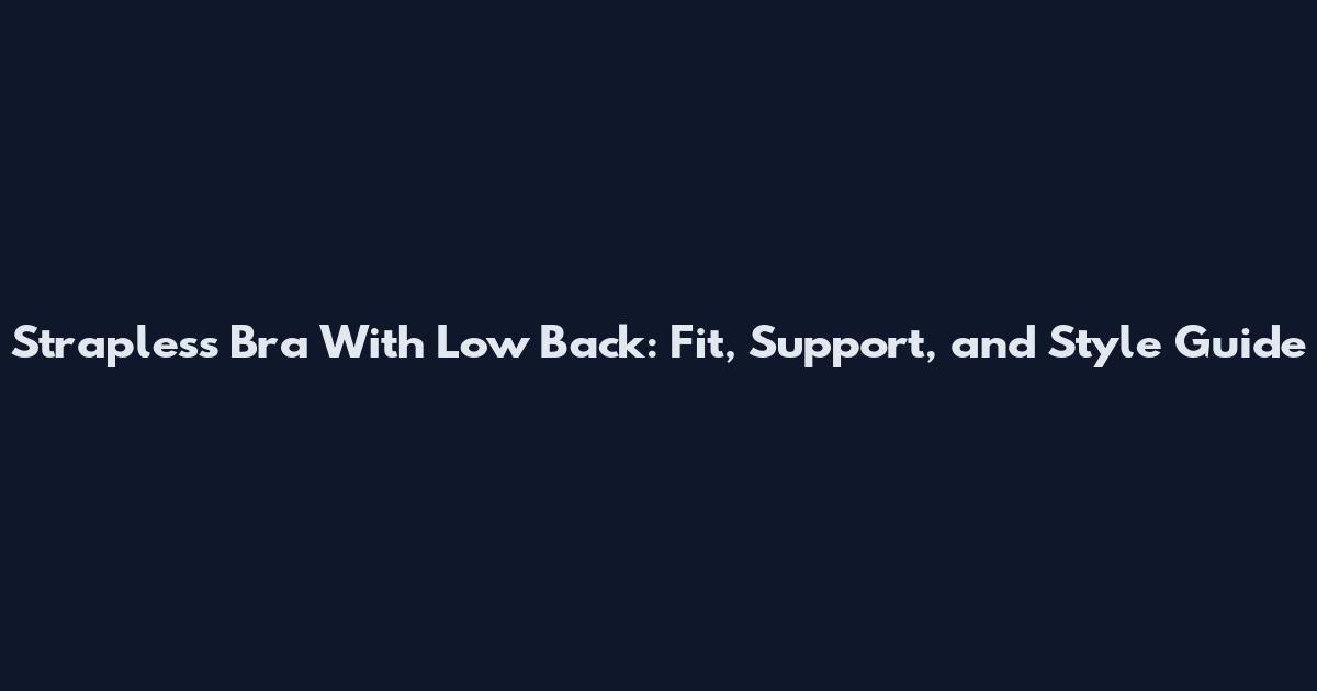 Strapless Bra With Low Back: Fit, Support, and Style Guide