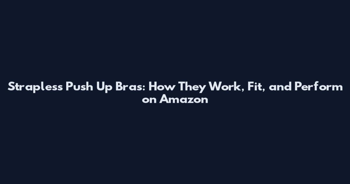 Strapless Push Up Bras: How They Work, Fit, and Perform on Amazon