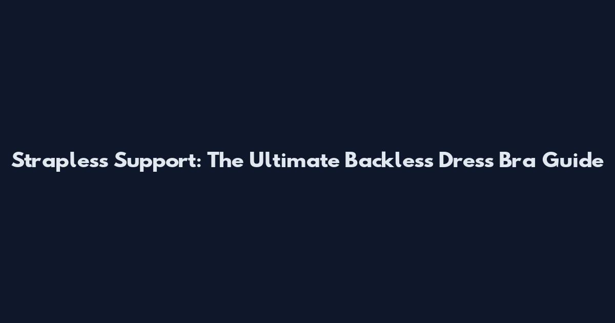 Strapless Support: The Ultimate Backless Dress Bra Guide