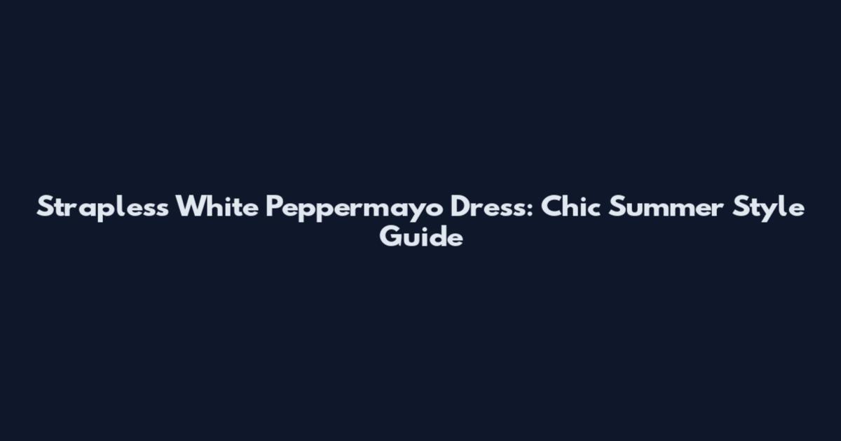 Strapless White Peppermayo Dress: Chic Summer Style Guide