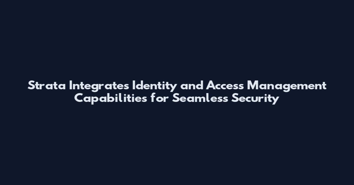 Strata Integrates Identity and Access Management Capabilities for Seamless Security