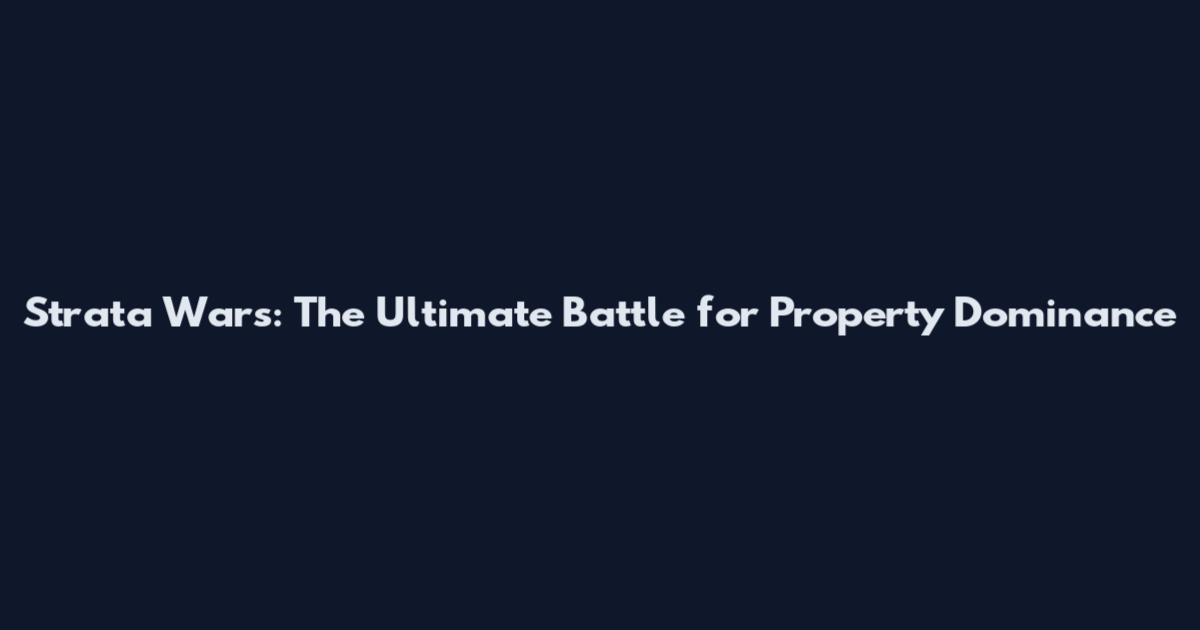 Strata Wars: The Ultimate Battle for Property Dominance