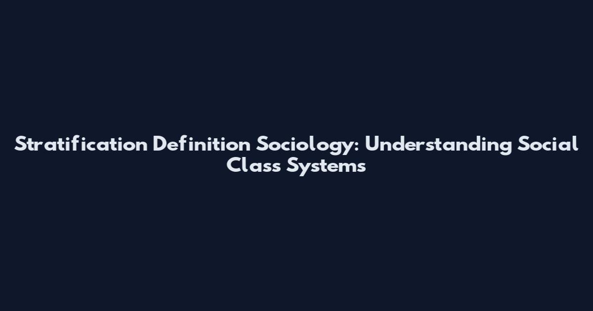 Stratification Definition Sociology: Understanding Social Class Systems