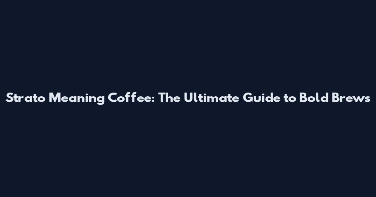 Strato Meaning Coffee: The Ultimate Guide to Bold Brews