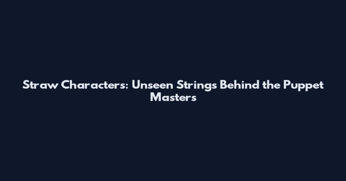 Straw Characters: Unseen Strings Behind the Puppet Masters