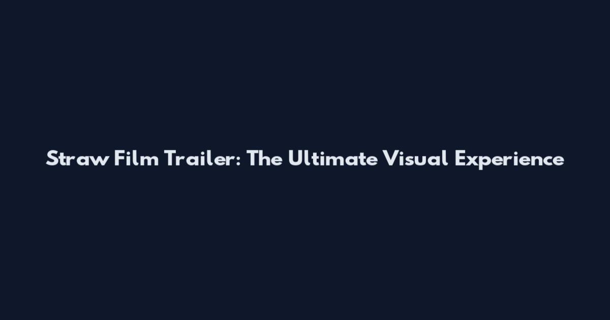 Straw Film Trailer: The Ultimate Visual Experience