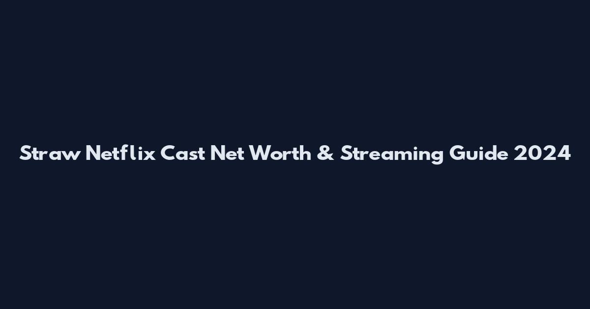 Straw Netflix Cast Net Worth & Streaming Guide 2024