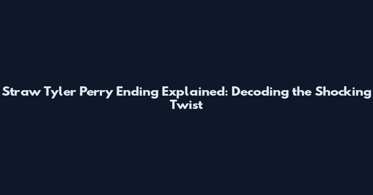 Straw Tyler Perry Ending Explained: Decoding the Shocking Twist