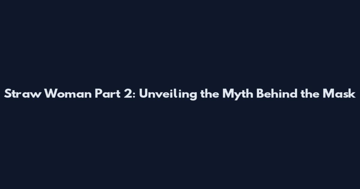 Straw Woman Part 2: Unveiling the Myth Behind the Mask