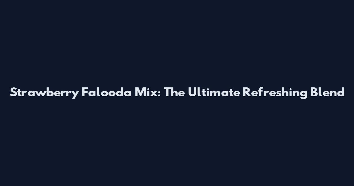 Strawberry Falooda Mix: The Ultimate Refreshing Blend
