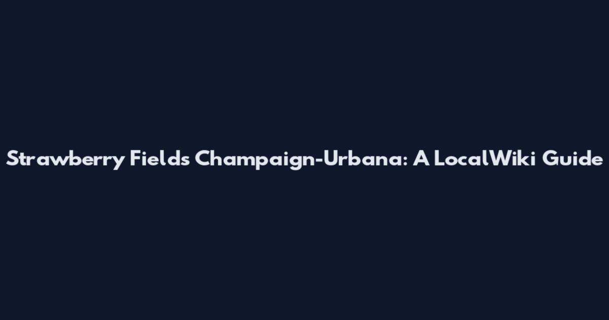 Strawberry Fields Champaign-Urbana: A LocalWiki Guide