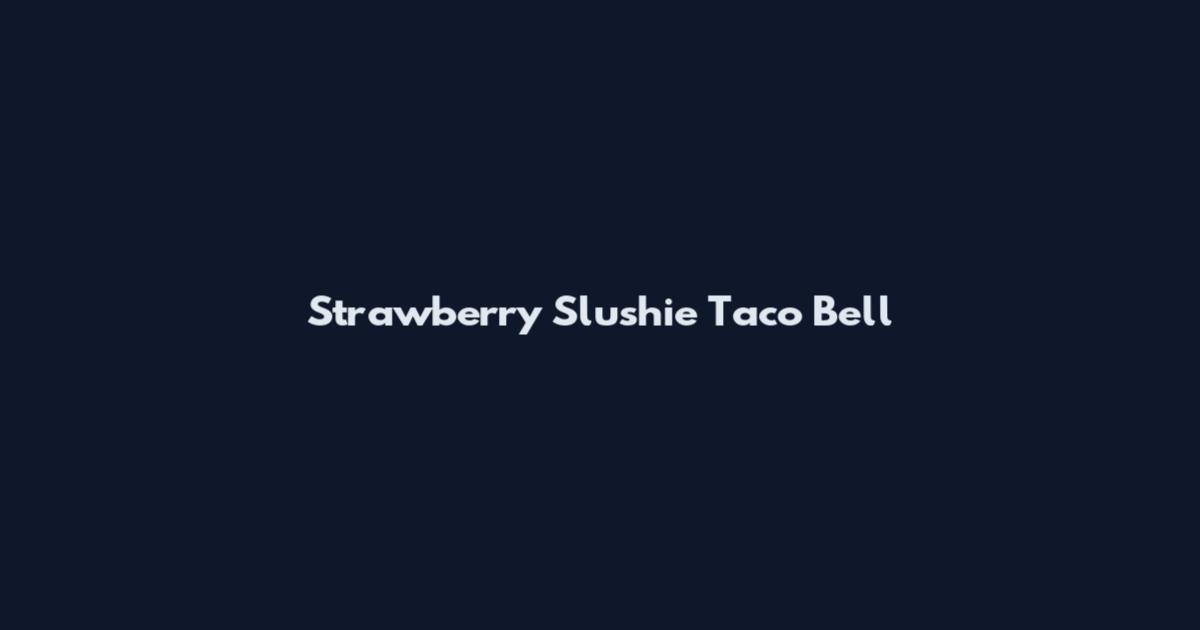 Strawberry Slushie Taco Bell