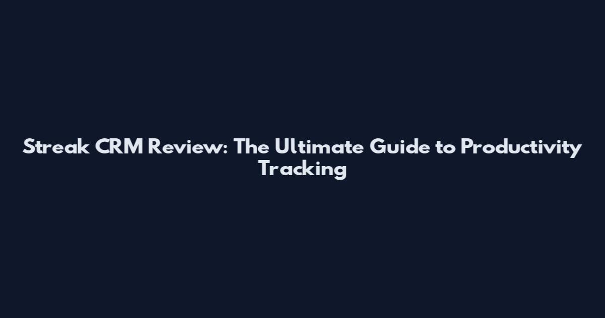 Streak CRM Review: The Ultimate Guide to Productivity Tracking
