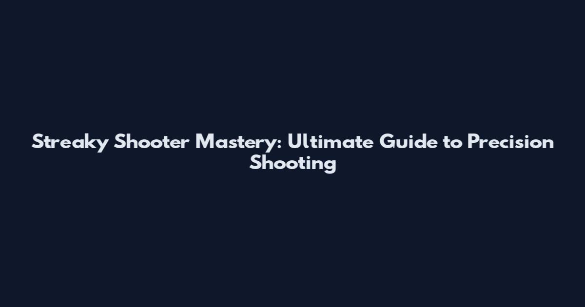 Streaky Shooter Mastery: Ultimate Guide to Precision Shooting