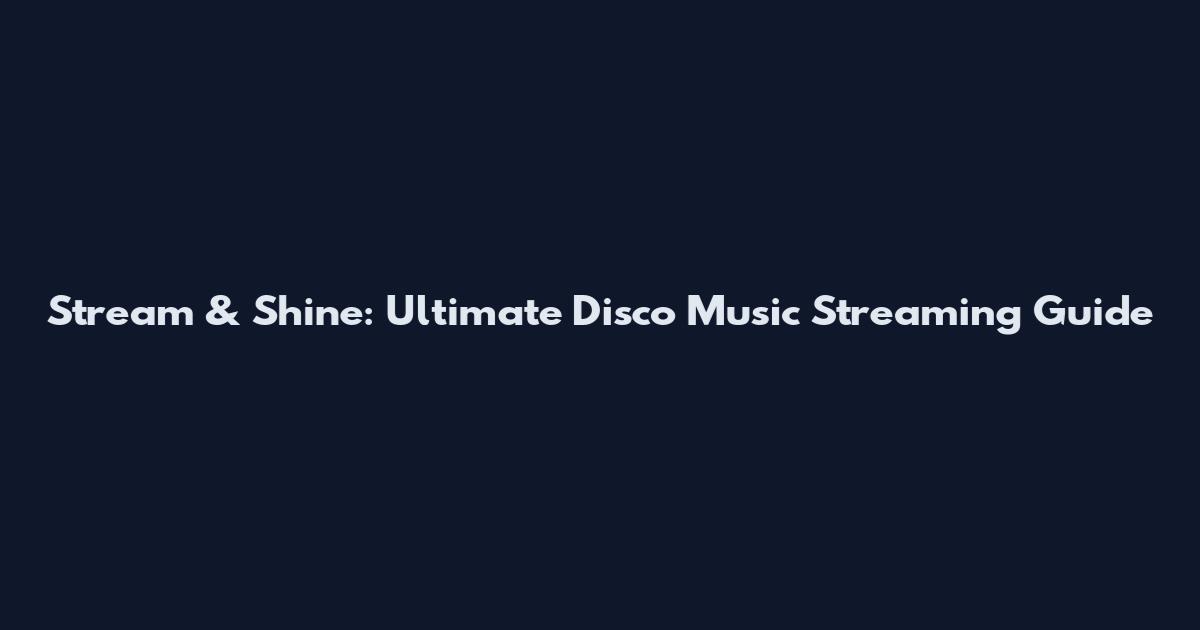 Stream & Shine: Ultimate Disco Music Streaming Guide