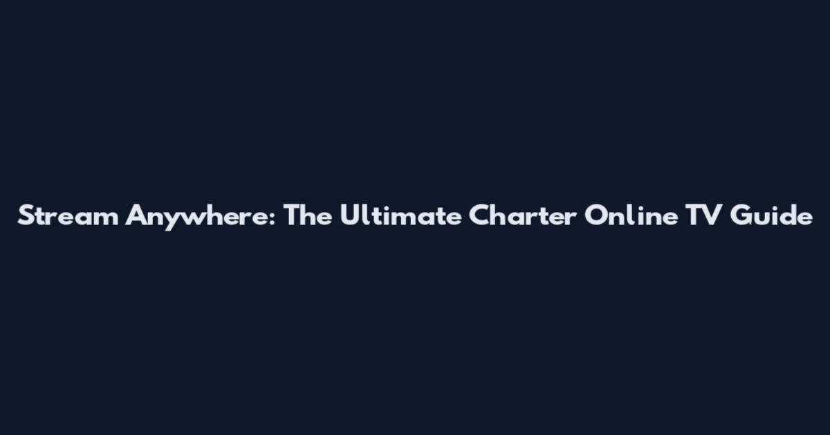 Stream Anywhere: The Ultimate Charter Online TV Guide