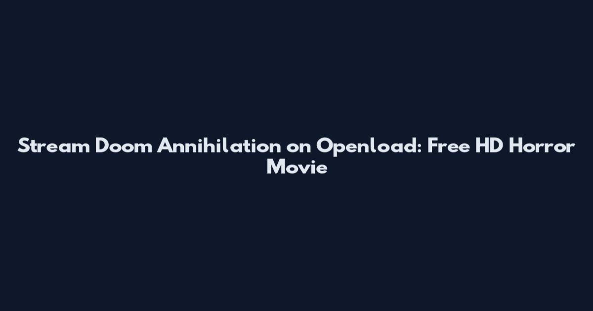 Stream Doom Annihilation on Openload: Free HD Horror Movie