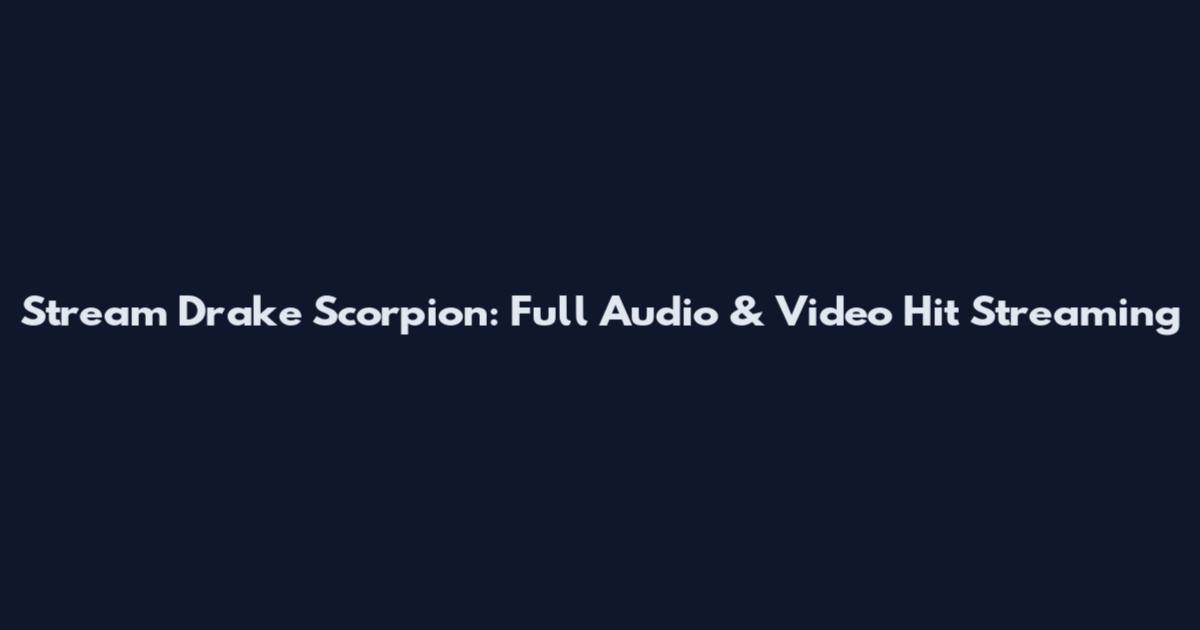 Stream Drake Scorpion: Full Audio & Video Hit Streaming