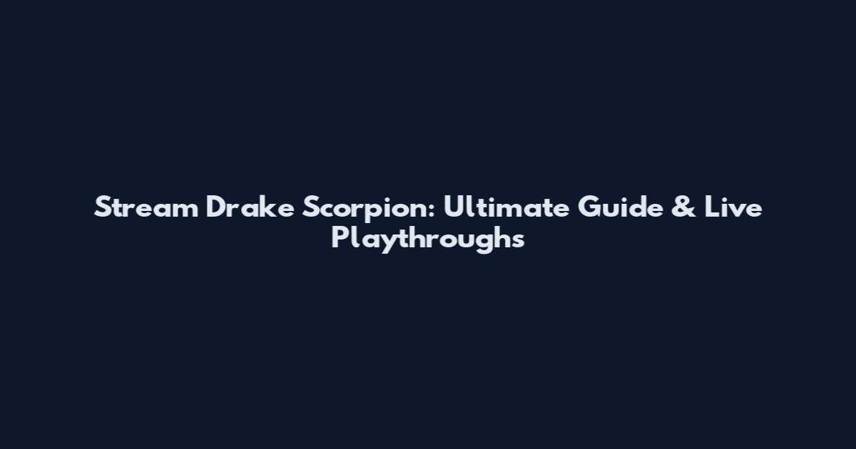 Stream Drake Scorpion: Ultimate Guide & Live Playthroughs