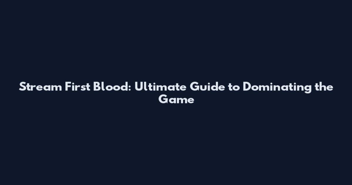 Stream First Blood: Ultimate Guide to Dominating the Game